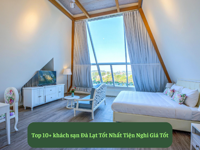Top 10+ khách sạn Đà Lạt Tốt Nhất Tiện Nghi Giá Tốt